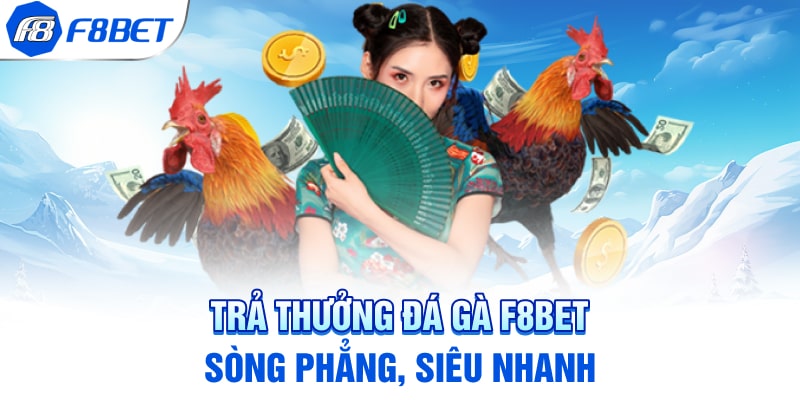 Trả thưởng đá gà F8BET sòng phẳng, siêu nhanh