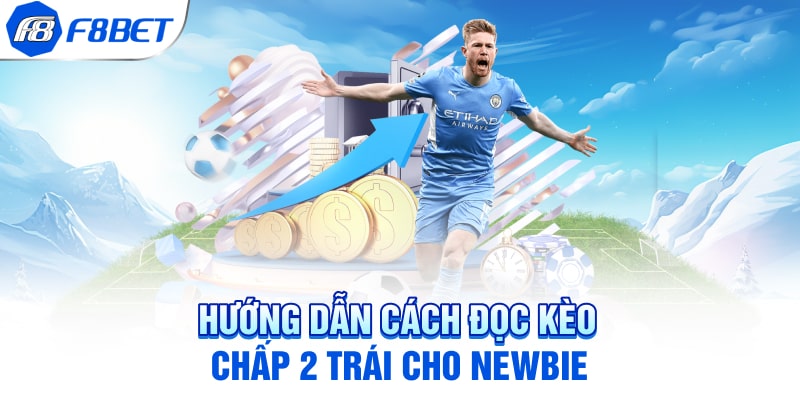 Hướng Dẫn Cách Đọc Kèo Chấp 2 Trái Cho Newbie