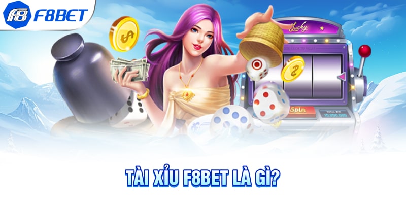 Tài xỉu F8BET là gì?