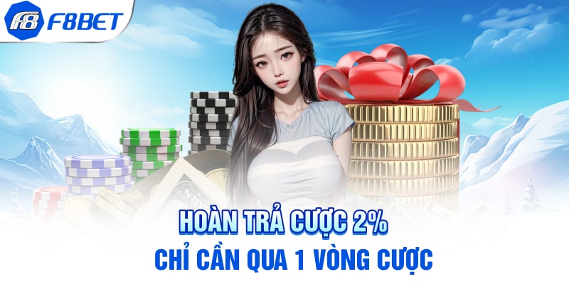 Hoàn trả cược 2% chỉ cần qua 1 vòng cược